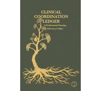 Clinical Coordination Ledger: A Professional Nursing Advocacy Tool: Daily Patient Tracking & Shift Reflection with Acuity, Staffing, and IP Churn Logic