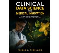 CLINICAL DATA SCIENCE AND MEDICAL INNOVATION: A Deep Dive into Biotechnology, Genomics, and Healthcare Transformation