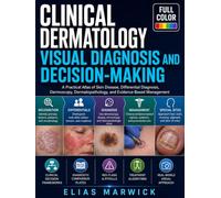 Clinical Dermatology: Visual Diagnosis and Decision-Making: A Practical Atlas of Skin Disease, Differential Diagnosis, Dermoscopy, Dermatopathology, and Evidence-Based Management