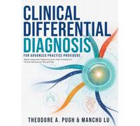 CLINICAL DIFFERENTIAL DIAGNOSIS FOR ADVANCED PRACTICE PROVIDERS: Master Diagnostic Reasoning from Chief Complaint to Clinical Decision for NPs and PAs.