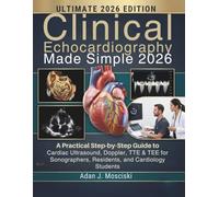 Clinical Echocardiography Made Simple 2026: A Practical Step-by-Step Guide to Cardiac Ultrasound, Doppler, TTE & TEE for Sonographers, Residents, and Cardiology Students