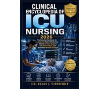 Clinical Encyclopedia of ICU Nursing 2026: The Essential Handbook for Advanced Patient Monitoring, Clinical Decision Support, Safe Interventions, and Real-World Bedside Strategies