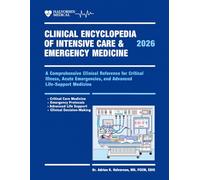 Clinical Encyclopedia of Intensive Care & Emergency Medicine 2026: A Comprehensive Clinical Reference for Critical Illness, Acute Emergencies, and Advanced Life-Support Medicine.