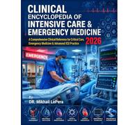 Clinical Encyclopedia of Intensive Care & Emergency Medicine 2026: A Comprehensive Clinical Reference for Critical Care, Emergency Medicine & Advanced ICU Practice