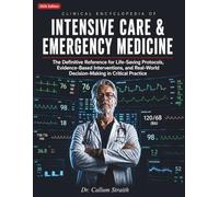CLINICAL ENCYCLOPEDIA OF INTENSIVE CARE & EMERGENCY MEDICINE 2026: The Definitive Reference for Life-Saving Protocols, Evidence-Based Interventions, and Real-World Decision-Making in Critical Practice