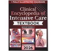 CLINICAL ENCYCLOPEDIA OF INTENSIVE CARE TEXTBOOK: Fully Illustrated Clinical Guide to Diagnostic Reasoning, Hemodynamic Support, Mechanical Ventilation, Organ Failure, and Critical Care Medicine