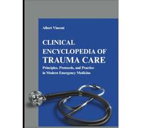 Clinical Encyclopedia of Trauma Care: Principles, Protocols, and Practice in Modern Emergency Medicine