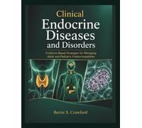 CLINICAL ENDOCRINE DISEASES AND DISORDERS: Evidence-Based Strategies for Managing Adult and Pediatric Endocrinopathies