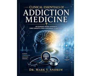 Clinical Essentials of Addiction Medicine: An Evidence-Based Approach, Core Concepts From Assessment to Recoveey