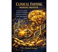 Clinical Fasting Medicine Protocol: A Therapeutic System for Metabolic, Endocrine, Neurological, Immune, and Cellular Repair