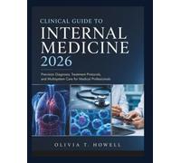 CLINICAL GUIDE TO INTERNAL MEDICINE 2026: Precision Diagnosis, Treatment Protocols, and Multisystem Care for Medical Professionals