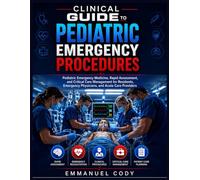 Clinical Guide to Pediatric Emergency Procedures: Pediatric Emergency Medicine, Rapid Assessment, and Critical Care Management for Residents, Emergency Physicians, and Acute Care Providers