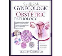 Clinical Gynecologic And Obstetric Pathology: Comprehensive, Evidence-Based Reference Covering Diagnostic Pathology, Histology, and Latest Clinical Guidelines from Basics to Advanced