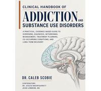 Clinical Handbook of Addiction and Substance Use Disorders: A Practical, Evidence-Based Guide to Screening, Diagnosis, Withdrawal Management, ... Conditions, and Long-Term Recovery.