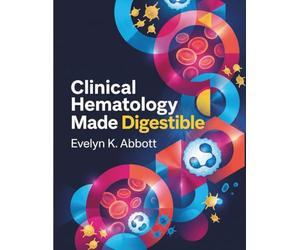 Clinical Hematology Made Digestible: A Practical Handbook of Blood Cell Identification, Laboratory Interpretation, Diagnostic Reasoning, and Disease Classification for Students and Clinicians