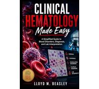 CLINICAL HEMATOLOGY MADE EASY: A Simplified Guide to Blood Disorders, Diagnosis, and Lab Interpretation