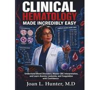 CLINICAL HEMATOLOGY MADE INCREDIBLY EASY: Understand Blood Disorders, Master CBC Interpretation, and Learn Anemia, Leukemia, and Coagulation with Confidence