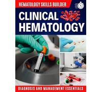 Clinical Hematology Skills Builder: A Clinician’s Guide to Diagnosis and Management Essentials
