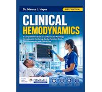 CLINICAL HEMODYNAMICS: A Comprehensive Guide to Cardiovascular Physiology, Hemodynamic Monitoring, Cardiac Function, Shock, Fluid Management, and Critical Care