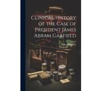 Clinical History Of The Case Of President James Abram Garfield