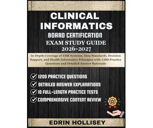 CLINICAL INFORMATICS BOARD CERTIFICATION EXAM STUDY GUIDE 2026-2027: In-Depth Coverage of EHR Systems, Data Standards, Decision Support, and Health ... Questions and Detailed Answer Rationale