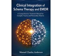 Clinical Integration of Schema Therapy and EMDR: A Comprehensive Treatment Manual for Complex Trauma and Personality Patterns