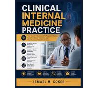 Clinical Internal Medicine practice: Your Essential Companion for Diagnostic Mastery, Guideline-Driven Treatment, and Transformative Patient Outcomes