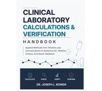 Clinical Laboratory Calculations & Verification Handbook: Applied Methods from Dilutions and Concentrations to Statistical QC, Method Checks, and Result Validation