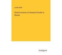 Clinical Lectures On Diseases Peculiar To Women