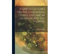 Clinical Lectures On The Contagious Typhus, Epidemic In Glasgow, And The Vicinity