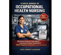 Clinical Manual of Occupational Health Nursing: Workplace Exposure Assessment, Ergonomic Protocol Standards & OSHA Compliance Frameworks for Certified OHN Practitioners