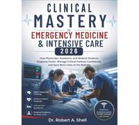 Clinical Mastery in Emergency Medicine & Intensive Care 2026: How Physicians, Residents, and Medical Students Diagnose Faster, Manage Critical Patients Confidently, and Save More Lives at the Bedside