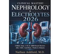 CLINICAL MASTERY NEPHROLOGY & ELECTROLYTES 2026: USMLE Step 2 CK & ABIM Board Review: AKI, CKD, Acid-Base, Fluids & Dialysis