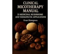 Clinical Micotherapy Manual: 25 Medicinal Mushrooms and Therapeutic Applications