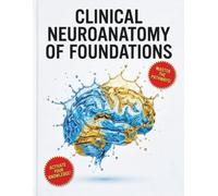 Clinical Neuroanatomy of Foundations: A Comprehensive Guide to Neural Pathways, Lesion Localization, and Neurological Diagnosis for Medical Professionals