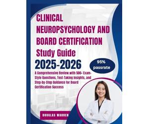 CLINICAL NEUROPSYCHOLOGY AND BOARD CERTIFICATION STUDY GUIDE 2025-2026 A Comprehensive Review with 500+ Exam-Style Questions, Test-Taking Insights, ... Guidance for Board Certification Success