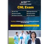 Clinical Nurse Leader[CNL] Practice Test & Prep : 270 Questions and Answers with Explanations: Master the CNL Exam with Realistic Questions Covering ... Leadership, Patient Safety, and More