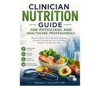 Clinical Nutrition Guide for Physicians and Healthcare Professionals: Master Evidence-Based Metabolic Medicine, Precision Nutrition, and Life-Cycle Care to Improve Patient Outcomes