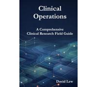 Clinical Operations: A Comprehensive Clinical Research Field Guide