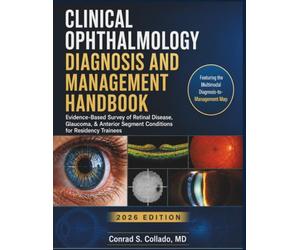 Clinical Ophthalmology Diagnosis And Management Handbook: Evidence-Based Survey of Retinal Disease, Glaucoma, & Anterior Segment Conditions for Residency Trainees