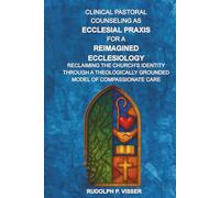 Clinical Pastoral Counseling As Ecclesial Praxis for a Reimagined Ecclesiology: Reclaiming the Church's Identity Through a Theologically Grounded Model of Compassionate Care
