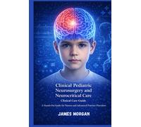 Clinical Pediatric Neurosurgery and Neurocritical Care: A Hands On Guide for Nurses and Advanced Practice Providers