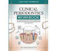 CLINICAL PERIODONTICS WORKBOOK: A Comprehensive Hands-On Case Study Workbook for Periodontal Assessment, Disease Management, and Implant Care
