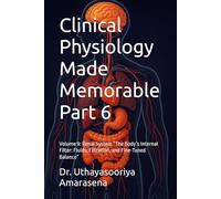 Clinical Physiology Made Memorable Part 6: Volume 9: Renal System “The Body’s Internal Filter: Fluids, Filtration, and Fine-Tuned Balance”