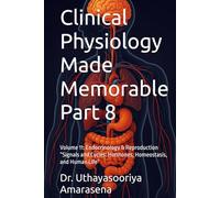 Clinical Physiology Made Memorable Part 8: Volume 11: Endocrinology & Reproduction “Signals and Cycles: Hormones, Homeostasis, and Human Life”
