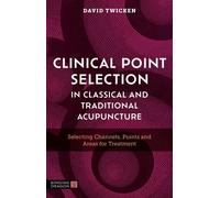 Clinical Point Selection in Classical and Traditional Acupuncture Selecting Channels, Points and Areas for Treatment - David Twicken - Singing Dragon - ebook (ePub) - Livre