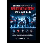 CLINICAL PROCEDURES IN EMERGENCY MEDICINE AND ACUTE CARE: A Comprehensive Clinical Reference for Emergency Physicians, Nurses, and Allied Health Professionals