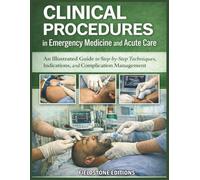 Clinical Procedures in Emergency Medicine and Acute Care: An Illustrated Guide to Step-by-Step Techniques, Indications and Complication Management