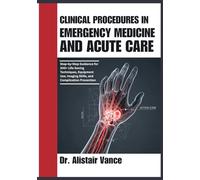 Clinical Procedures in Emergency Medicine and Acute Care: Step-by-Step Guidance for 300+ Life-Saving Techniques, Equipment Use, Imaging Skills, and Complication Prevention