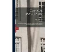 Clinical Psychiatry: Abstracted And Adapted From The Seventh German Edition Of Kraepelin's "Lehrbuch Der Psychiatrie.